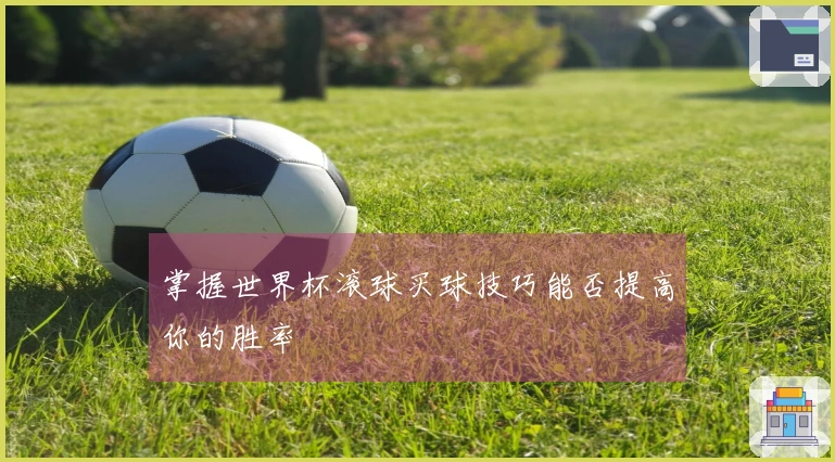 掌握世界杯滚球买球技巧能否提高你的胜率