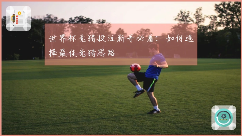 世界杯竞猜投注新手必看：如何选择最佳竞猜思路