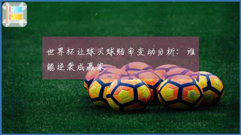 世界杯让球买球赔率变动分析：谁能逆袭成赢家