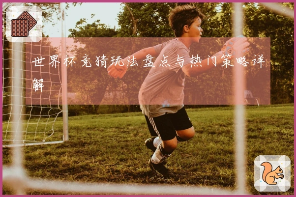 世界杯竞猜玩法盘点与热门策略详解