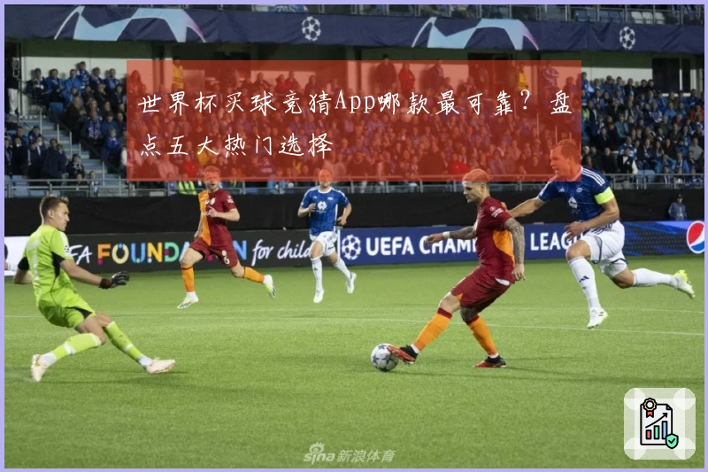 世界杯买球竞猜App哪款最可靠？盘点五大热门选择