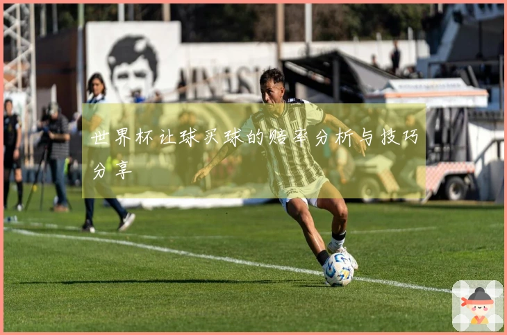 世界杯让球买球的赔率分析与技巧分享