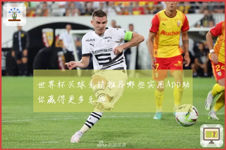 世界杯买球竞猜推荐哪些实用App助你赢得更多乐趣